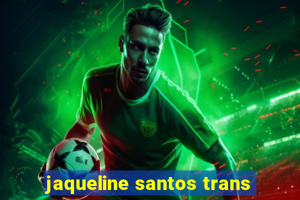 jaqueline santos trans